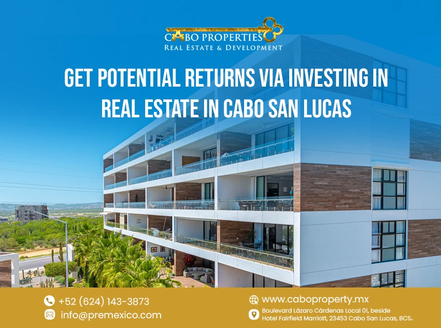 Get Potential Returns via investing in Real Estate in Cabo San Lucas